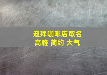 迪拜咖啡店取名高雅 简约 大气